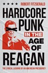 Hardcore Punk in the Age of Reagan - Robert Fitzgerald - 9781469685458