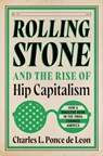 Rolling Stone and the Rise of Hip Capitalism - Charles L. Ponce de Leon - 9781469694399