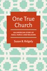 One True Church - Susan B. Ridgely - 9781469694597