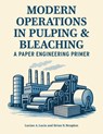 Modern Operations in Pulping and Bleaching: A Paper Engineering Primer - Lucian A. Lucia - 9781469696454