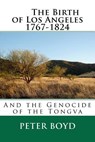 The Birth of Los Angeles 1767-1824 - And the Genocide of the Tongva - Peter Boyd - 9781469932774