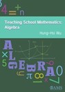 Teaching School Mathematics: Algebra - Hung-Hsi Wu - 9781470427214
