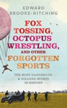 Fox Tossing, Octopus Wrestling and Other Forgotten Sports - BROOKE-HITCHING,  Edward - 9781471148989