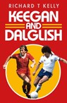 Keegan and Dalglish - Richard T Kelly - 9781471154775