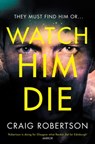 Watch Him Die - Craig Robertson - 9781471165382