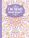 I'm dead now what? - White Butterfly Publishing - 9781471696930