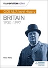 My Revision Notes: OCR AS/A-level History: Britain 1930-1997 - Mike Wells - 9781471875946
