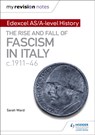 My Revision Notes: Edexcel AS/A-level History: The rise and fall of Fascism in Italy c1911-46 - Sarah Ward ; Laura Gallagher - 9781471876523
