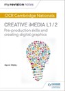 My Revision Notes: OCR Cambridge Nationals in Creative iMedia L 1 / 2 - Kevin Wells - 9781471886706