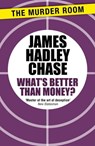 What's Better Than Money? - James Hadley Chase - 9781471903427