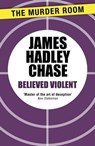 Believed Violent - James Hadley Chase - 9781471903618