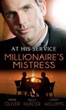 At His Service: Millionaire's Mistress: Memoirs of a Millionaire's Mistress / Playboy Boss, Live-In Mistress / The Italian Boss's Secretary Mistress - Anne Oliver ; Kelly Hunter ; Cathy Williams - 9781472000767