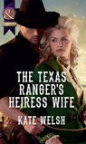 The Texas Ranger's Heiress Wife (Mills & Boon Historical) - Kate Welsh - 9781472004260