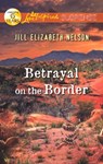 Betrayal On The Border (Mills & Boon Love Inspired Suspense) - Jill Elizabeth Nelson - 9781472008084
