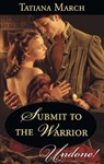 Submit To The Warrior (Hot Scottish Knights, Book 2) (Mills & Boon Historical Undone) - Tatiana March - 9781472008879