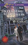 Defending The Duchess (Protecting the Crown, Book 2) (Mills & Boon Love Inspired Suspense) - Rachelle McCalla - 9781472011312