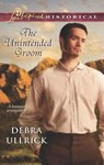 The Unintended Groom (Mills & Boon Love Inspired Historical) - Debra Ullrick - 9781472014283