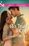 To Trust a Cop (Mills & Boon Superromance) - Sharon Hartley - 9781472016690