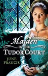 MAIDEN in the Tudor Court: His Runaway Maiden / Pirate's Daughter, Rebel Wife - June Francis - 9781472095015