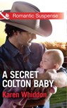 A Secret Colton Baby (The Coltons: Return to Wyoming, Book 1) (Mills & Boon Romantic Suspense) - Karen Whiddon - 9781472096791