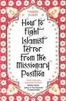 How to Fight Islamist Terror from the Missionary Position - Tabish Khair - 9781472110534