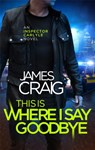 This is Where I Say Goodbye - James Craig - 9781472122209