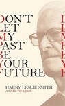 Don't Let My Past Be Your Future - Harry Leslie Smith - 9781472123473