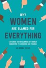 Why Women Are Blamed For Everything - Dr Jessica Taylor - 9781472135452
