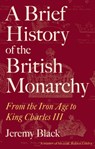A Brief History of the British Monarchy - Jeremy Black - 9781472147912