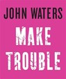 Make Trouble - WATERS,  John - 9781472153296