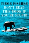 Don't Read This Book If You're Stupid - Tibor Fischer - 9781472153678