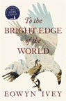 To the Bright Edge of the World - Eowyn Ivey - 9781472208613