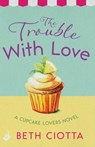 The Trouble With Love (Cupcake Lovers Book 2) - Beth Ciotta - 9781472209443