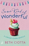 Some Kind of Wonderful: A Cupcake Lovers Novella 3.5 (A feel-good series of love, friendship and cake) - Beth Ciotta - 9781472216243