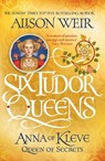 Six Tudor Queens: Anna of Kleve, Queen of Secrets - Alison Weir - 9781472227768