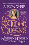 Six Tudor Queens: Katheryn Howard, The Tainted Queen - Alison Weir - 9781472227812