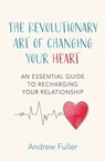 The Revolutionary Art of Changing Your Heart - Andrew Fuller - 9781472263056