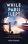 While Paris Slept: A mother faces a heartbreaking choice in this bestselling story of love and courage in World War 2 - DRUART,  Ruth - 9781472267986