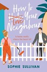 How to Love Your Neighbour - Sophie Sullivan - 9781472280749