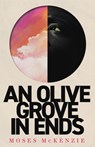 An Olive Grove in Ends - Moses McKenzie - 9781472283115