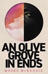An Olive Grove in Ends - Moses McKenzie - 9781472283122