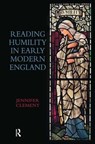Reading Humility in Early Modern England - Jennifer Clement - 9781472453778