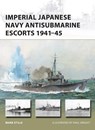 Imperial Japanese Navy Antisubmarine Escorts 1941-45 - Mark (Author) Stille - 9781472818164