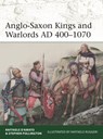 Anglo-Saxon Kings and Warlords AD 400–1070 - Raffaele (Author) D’Amato ; Stephen Pollington - 9781472855350