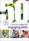 50 Fantastic Ideas for Engaging Dads - June O'Sullivan ; Alice Sharp - 9781472949844