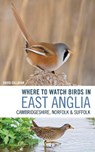 Where to Watch Birds in East Anglia - David Callahan - 9781472962225