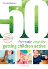 50 Fantastic Ideas for Getting Children Active - Dr Dr Lala Manners - 9781472971852
