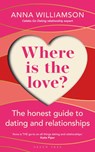 Where is the Love?: The Honest Guide to Dating and Relationships - Anna Williamson - 9781472986726