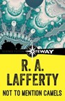 Not To Mention Camels - R. A. Lafferty - 9781473213562