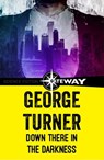 Down There In Darkness - George Turner - 9781473225060